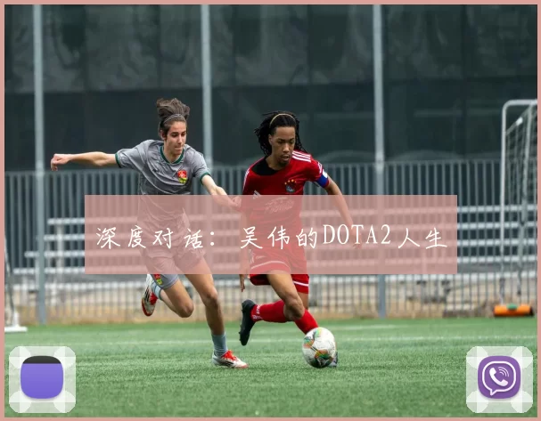 深度对话：吴伟的DOTA2人生