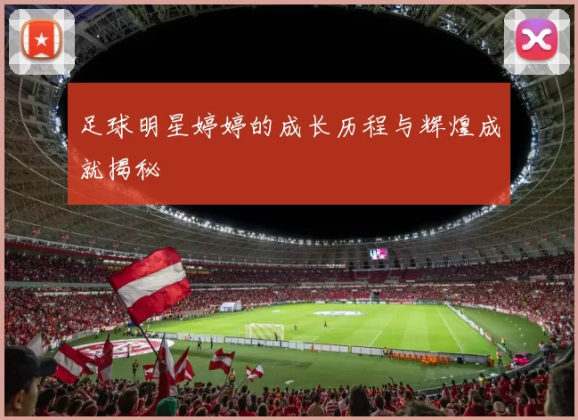 足球明星婷婷的成长历程与辉煌成就揭秘