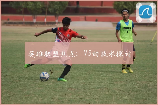 英雄联盟焦点：V5的技术探讨