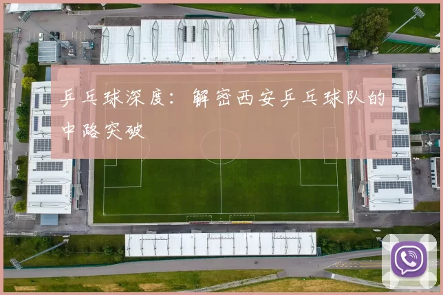 乒乓球深度：解密西安乒乓球队的中路突破